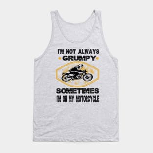 I'm not always grumpy sometimes i'm on my motorcycle,grumpy gift idea Tank Top